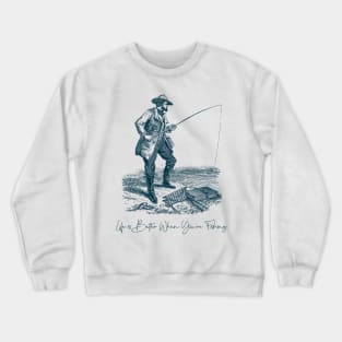 Life is Better When You're Fishing Fisherman Crewneck Sweatshirt